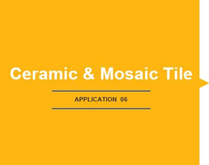 APPLICATION-Ceramic & Mosaic Tile
